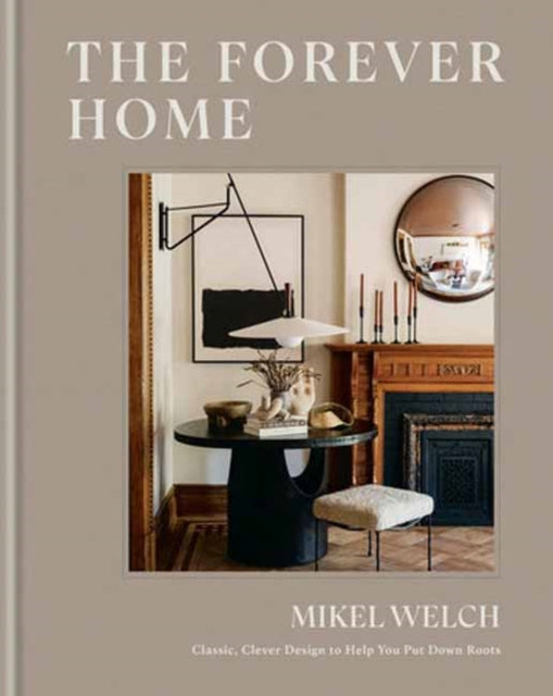 The Forever Home : Classic, Clever Design to Help You Put Down Roots - 9780593796931
