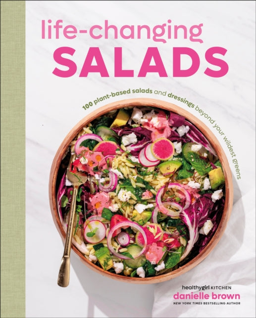 Life-Changing Salads : 100 Plant-Based Salads and Dressings Beyond Your Wildest Greens (HealthyGirl Kitchen) - 9780593961834