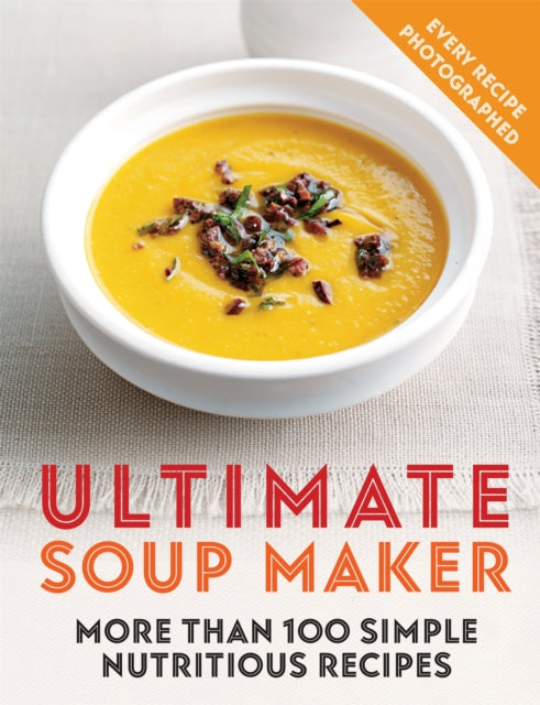 Ultimate Soup Maker : More than 100 simple, nutritious recipes - 9780600636410