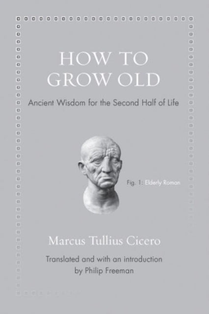 How to Grow Old : Ancient Wisdom for the Second Half of Life - 9780691167701