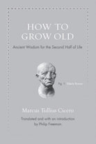How to Grow Old : Ancient Wisdom for the Second Half of Life - 9780691167701