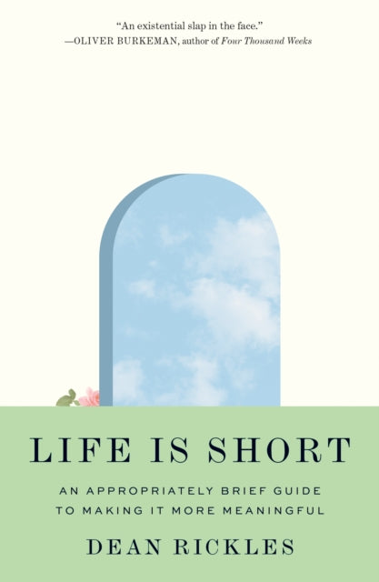 Life Is Short : An Appropriately Brief Guide to Making It More Meaningful - 9780691240619