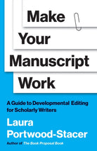 Make Your Manuscript Work : A Guide to Developmental Editing for Scholarly Writers - 9780691257464