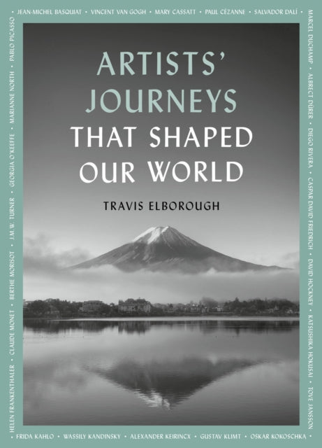 Artists' Journeys That Shaped Our World : The travels that inspired the artistic greats Volume 2 - 9780711268708