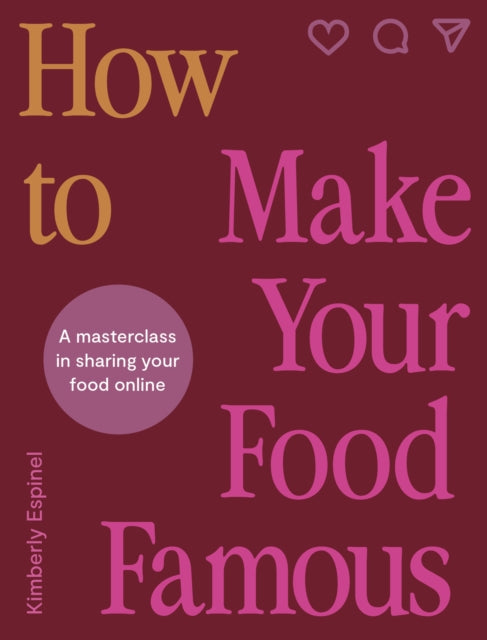 How To Make Your Food Famous : A Masterclass in Sharing Your Food Online - 9780711293816