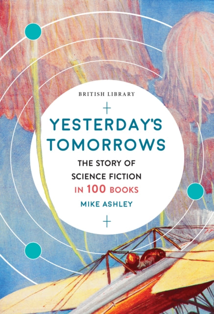 Yesterday's Tomorrows : The Story of Classic British Science Fiction in 100 Books - 9780712353717
