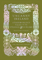 Uncanny Ireland : Otherworldly Tales of the Strange and Sublime