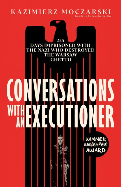 Conversations with an Executioner : 255 Days Imprisoned with the Nazi who Destroyed the Warsaw Ghetto - 'A MASTERPIECE OF 20th-CENTURY LITERATURE' THE TELEGRAPH