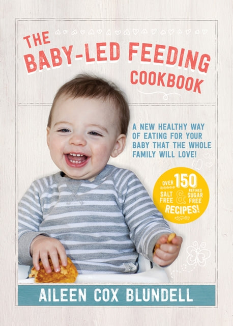 The Baby-Led Feeding Cookbook : A new healthy way of eating for your baby that the whole family will love! - 9780717172634