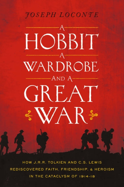 A Hobbit, a Wardrobe, and a Great War : How J.R.R. Tolkien and C.S. Lewis Rediscovered Faith, Friendship, and Heroism in the Cataclysm of 1914-1918 - 9780718091453