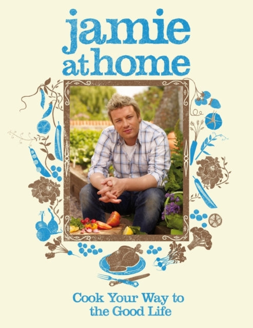 Jamie at Home : Cook Your Way to the Good Life - 9780718152437