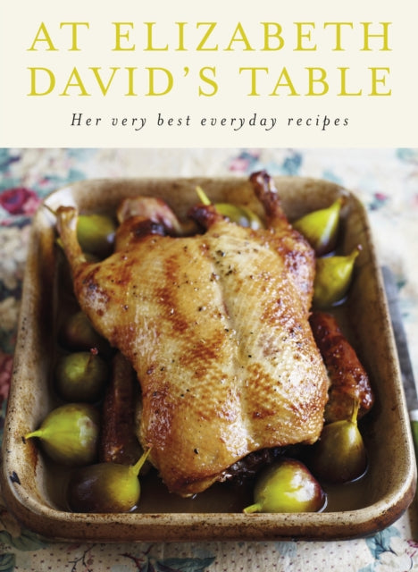 At Elizabeth David's Table : Her Very Best Everyday Recipes - 9780718154752