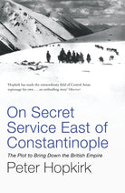On Secret Service East of Constantinople : The Plot to Bring Down the British Empire - 9780719564512