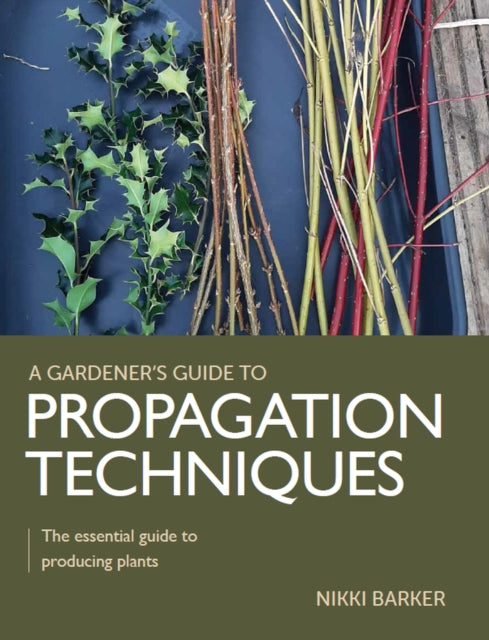 Gardener's Guide to Propagation Techniques : The essential guide to producing plants - 9780719840791