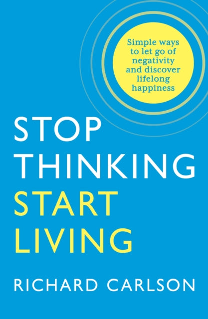 Stop Thinking, Start Living : Discover Lifelong Happiness - 9780722535479