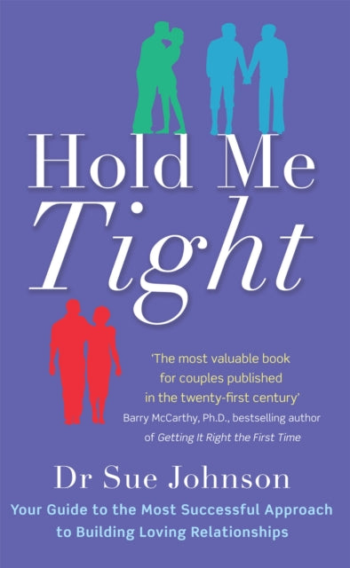 Hold Me Tight : Your Guide to the Most Successful Approach to Building Loving Relationships - 9780749955489