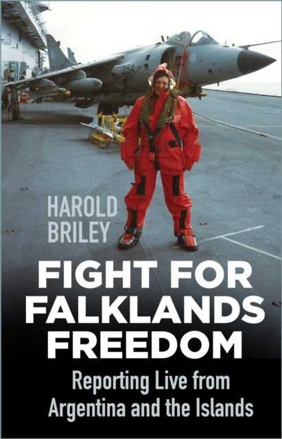 Fight for Falklands Freedom : Reporting Live from Argentina and the Islands - 9780750999533
