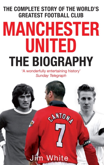 Manchester United: The Biography : The complete story of the world's greatest football club - 9780751539110