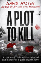 A Plot to Kill : The notorious killing of Peter Farquhar, a story of deception and betrayal that shocked a quiet English town - 9780751582161
