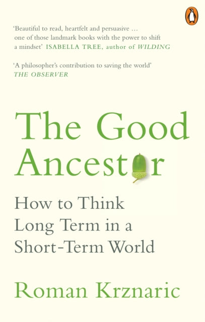 The Good Ancestor : How to Think Long Term in a Short-Term World - 9780753554517