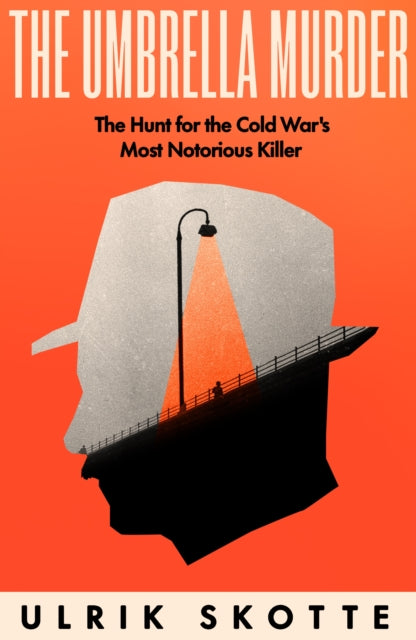 The Umbrella Murder : The Hunt for the Cold War's Most Notorious Killer - 9780753560167