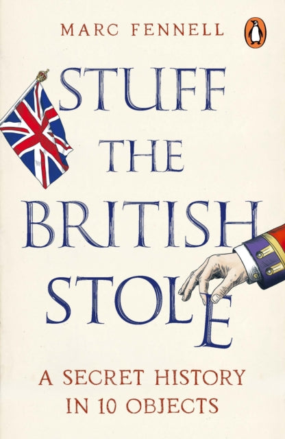 Stuff the British Stole : A Secret History in 10 Objects