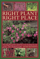 Right Plant Right Place : Choosing the Perfect Plant for Every Location in Your Garden, with 120 Photographs - 9780754826903