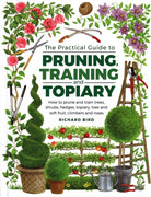 Practical Guide to Pruning, Training and Topiary : How to Prune and Train Trees, Shrubs, Hedges, Topiary, Tree and Soft Fruit, Climbers and Roses - 9780754834564