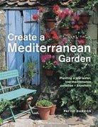 Create a Mediterranean Garden : Planting a low-water, low-maintenance paradise - anywhere - 9780754835240