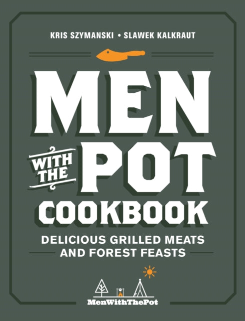Men with the Pot Cookbook : Delicious Grilled Meats and Forest Feasts - 9780760374184
