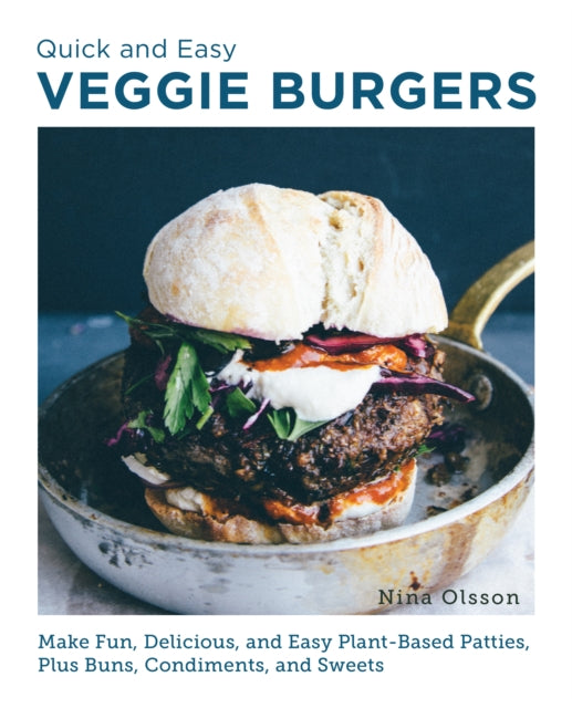 Quick and Easy Veggie Burgers : Make Fun, Delicious, and Easy Plant-Based Patties, Plus Buns, Condiments, and Sweets - 9780760390603