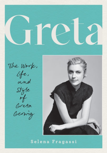 Greta : The Work, Life, and Style of Greta Gerwig - 9780760395653