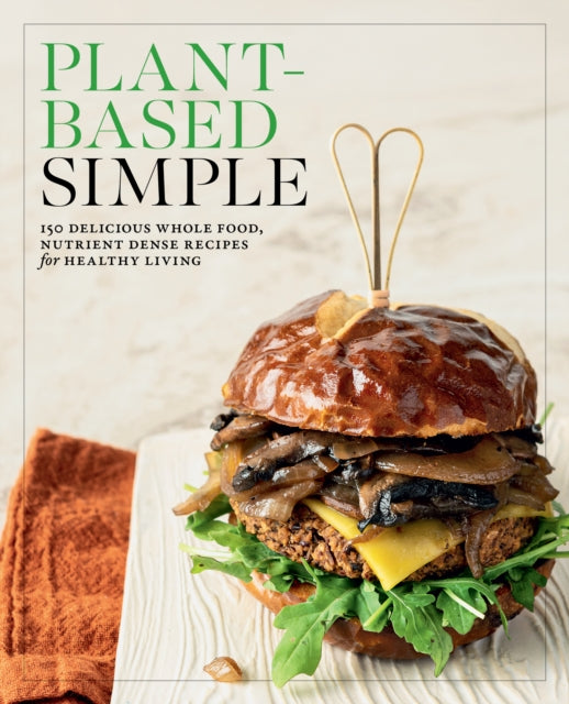 Plant-Based Simple : 150 Delicious Whole-Food, Nutrient-Dense Recipes for Healthy Living - 9780760396537