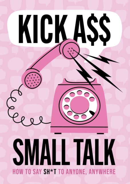 Kick A** Small Talk : How to Say Sh*t to Anyone, Anywhere - 9780785846468