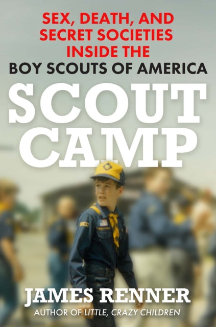 Scout Camp : Sex, Death, and Secret Societies Inside the Boy Scouts of America - 9780806543321