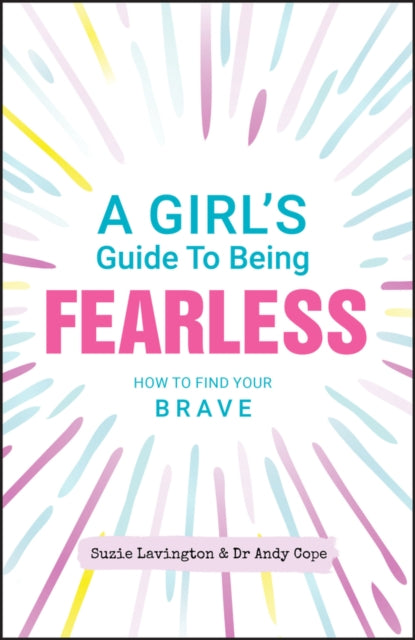 A Girl's Guide to Being Fearless : How to Find Your Brave - 9780857088574