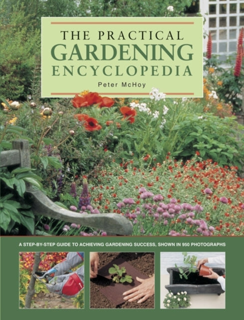 The Practical Gardening Encyclopedia : A Step-by-Step Guide to Achieving Gardening Success, Shown in 950 Photographs - 9780857239044