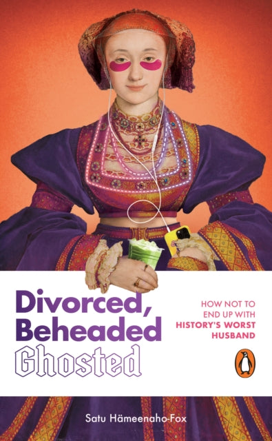 Divorced, Beheaded, Ghosted : The ultimate guide to dating from the iconic wives of Henry VIII