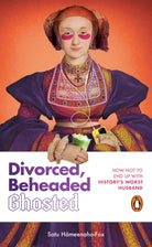 Divorced, Beheaded, Ghosted : The ultimate guide to dating from the iconic wives of Henry VIII
