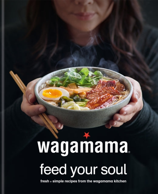 wagamama Feed Your Soul : Fresh + simple recipes from the wagamama kitchen - 9780857837035