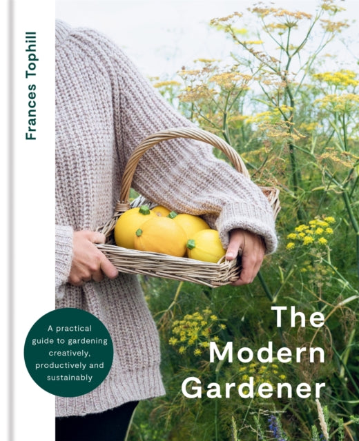 The Modern Gardener : A practical guide to gardening creatively, productively and sustainably - 9780857839435