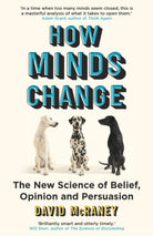How Minds Change : The New Science of Belief, Opinion and Persuasion