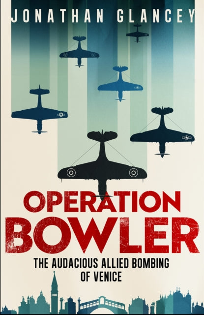 Operation Bowler : The Audacious Allied Bombing of Venice - 9780861549245