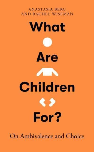 What Are Children For? : On Ambivalence and Choice - 9780861549481