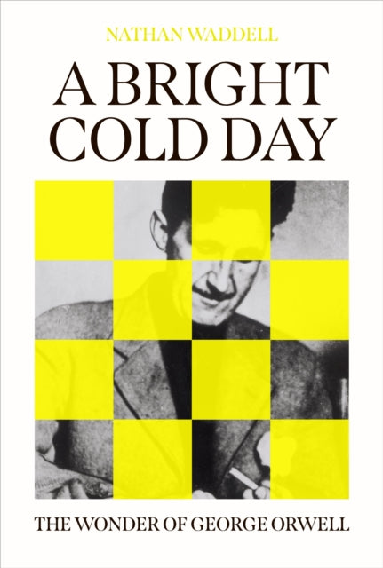 A Bright Cold Day : The Wonder of George Orwell - 9780861549764