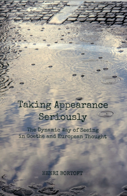 Taking Appearance Seriously : The Dynamic Way of Seeing in Goethe and European Thought - 9780863159275