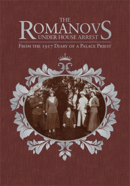 The Romanovs Under House Arrest : From the 1917 Diary of a Palace Priest - 9780884654544