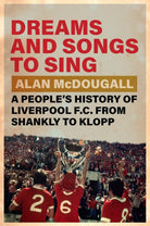 Dreams and Songs to Sing : A People's History of Liverpool FC from Shankly to Klopp - 9781009340236