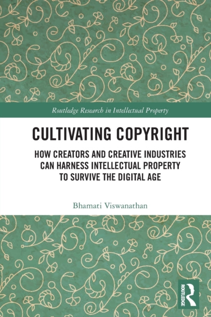 Cultivating Copyright : How Creators and Creative Industries Can Harness Intellectual Property to Survive the Digital Age - 9781032240824