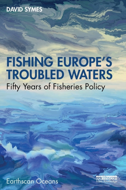 Fishing Europe's Troubled Waters : Fifty Years of Fisheries Policy - 9781032424705